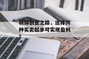 初探创业之路，选择何种买卖起步可实现盈利？