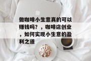 做咖啡小生意真的可以赚钱吗？，咖啡店创业，如何实现小生意的盈利之道