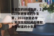 开启您的创业之旅，2018快速赚钱的小生意，2018创业必学，如何在短时间内赚取大量财富的小生意