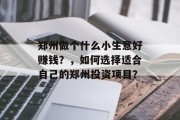 郑州做个什么小生意好赚钱？，如何选择适合自己的郑州投资项目？