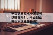 中山创业做点小生意可以赚钱吗？，中山创业开个小店能赚钱吗?