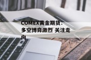 COMEX黄金期货：多空博弈激烈 关注走向