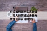 穷人如何做小生意赚钱，穷人如何通过多种方式创业并获得财富?