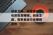 创业之路，探索做什么吃的生意赚钱，创业之路，探索美食行业赚钱商机