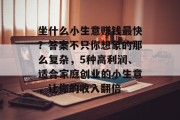 坐什么小生意赚钱最快？答案不只你想象的那么复杂，5种高利润、适合家庭创业的小生意，让你的收入翻倍