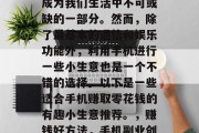 在当今社会，手机已经成为我们生活中不可或缺的一部分。然而，除了最基本的通信和娱乐功能外，利用手机进行一些小生意也是一个不错的选择。以下是一些适合手机赚取零花钱的有趣小生意推荐。，赚钱好方法，手机副业创业推荐