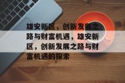 雄安新区，创新发展之路与财富机遇，雄安新区，创新发展之路与财富机遇的探索
