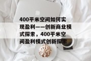 400平米空间如何实现盈利——创新商业模式探索，400平米空间盈利模式创新探索
