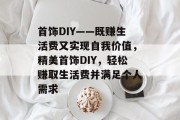 首饰DIY——既赚生活费又实现自我价值，精美首饰DIY，轻松赚取生活费并满足个人需求