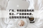 广元，寻找创业商机的乐土，广元创业机遇，让你轻松获得成功