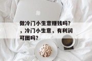 做冷门小生意赚钱吗？，冷门小生意，有利润可图吗？