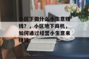 小区下做什么小生意赚钱？，小区地下商机，如何通过经营小生意来赚钱