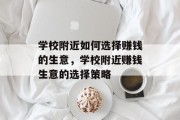 学校附近如何选择赚钱的生意，学校附近赚钱生意的选择策略