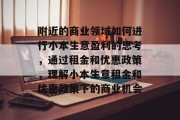 附近的商业领域如何进行小本生意盈利的思考，通过租金和优惠政策，理解小本生意租金和优惠政策下的商业机会