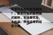 从卖什么吃的生意赚钱？，美食行业的盈利模式解析，包括餐饮业、小吃店、烘焙店等的经营之道