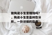 做陶瓷小生意赚钱吗？，陶瓷小生意盈利性分析，一份详细的指南