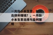 一月份小本生意，如何选择并赚钱？，一月份小本生意选择与盈利策略