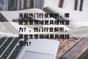 当前热门行业解析，哪些生意领域更具赚钱潜力？，热门行业解析，哪些生意领域更具赚钱潜力？