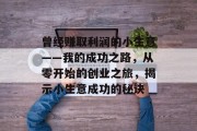 曾经赚取利润的小生意——我的成功之路，从零开始的创业之旅，揭示小生意成功的秘诀