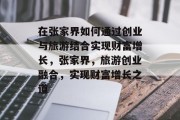 在张家界如何通过创业与旅游结合实现财富增长，张家界，旅游创业融合，实现财富增长之道