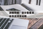 浙版传媒：部分募集资金投资项目延期