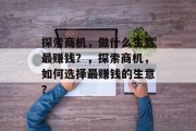 探索商机，做什么生意最赚钱？，探索商机，如何选择最赚钱的生意？