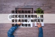 钱宝任务攻略，如何通过完成任务来赚钱，钱宝任务攻略，如何高效完成任务赚钱