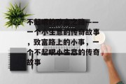 不起眼的致富之路——一个小生意的传奇故事，致富路上的小事，一个不起眼小生意的传奇故事