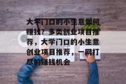 大学门口的小生意如何赚钱？多类创业项目推荐，大学门口的小生意创业项目推荐，一网打尽的赚钱机会