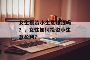 女生投资小生意赚钱吗？，女性如何投资小生意盈利?