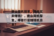 唐山商机探索，哪些买卖赚钱？，唐山商机探索，哪些行业赚钱机会多？
