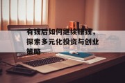 有钱后如何继续赚钱，探索多元化投资与创业策略