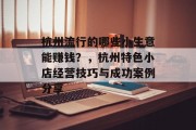 杭州流行的哪些小生意能赚钱？，杭州特色小店经营技巧与成功案例分享