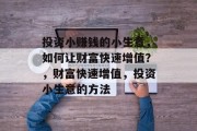 投资小赚钱的小生意，如何让财富快速增值？，财富快速增值，投资小生意的方法