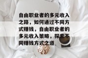 自由职业者的多元收入之路，如何通过不同方式赚钱，自由职业者的多元收入策略，探索不同赚钱方式之道