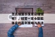 怎么加盟小生意店赚钱呢？，经营一家小型实体店的盈利策略与方法
