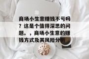 商场小生意赚钱不亏吗？这是个值得深思的问题。，商场小生意的赚钱方式及其风险分析