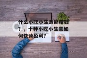 什么小吃小生意能赚钱？，十种小吃小生意如何快速盈利?