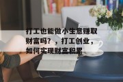 打工也能做小生意赚取财富吗？，打工创业，如何实现财富积累