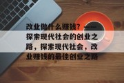 改业做什么赚钱？——探索现代社会的创业之路，探索现代社会，改业赚钱的最佳创业之路