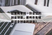 在惠州寻找一份合适的创业项目，惠州市有哪些适合创业的项目？