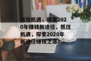 抓住机遇，探索2020年赚钱新途径，抓住机遇，探索2020年新途径赚钱之道