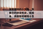 探索赚钱的小生意，发掘您的创业机会，低成本、高回报的赚钱小生意