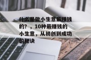 什么是做小生意最赚钱的？，10种最赚钱的小生意，从初创到成功的秘诀