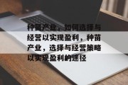 种苗产业，如何选择与经营以实现盈利，种苗产业，选择与经营策略以实现盈利的途径