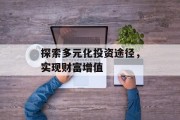 探索多元化投资途径，实现财富增值
