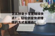 怎么创业小生意赚钱快点？，轻松创业快速赚钱的方式有哪些?