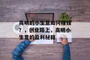 高明的小生意如何赚钱？，创业路上，高明小生意的盈利秘籍