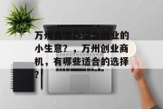 万州有哪些适合创业的小生意？，万州创业商机，有哪些适合的选择？