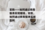 家教——如何通过教育服务实现赚钱，家教，如何通过教育服务实现盈利
